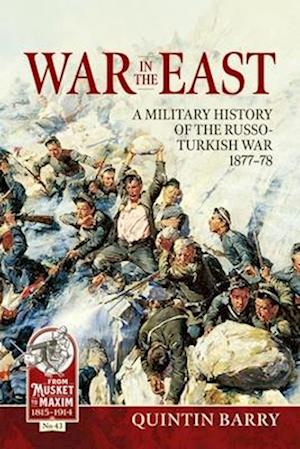 Cover for Quintin Barry · War in the East: A Military History of the Russo-Turkish War 1877-78 - From Musket to Maxim 1815-1914 (Paperback Book) [New edition] (2024)