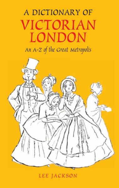 Cover for Lee Jackson · A Dictionary of Victorian London: An A-Z of the Great Metropolis (Hardcover Book) (2006)