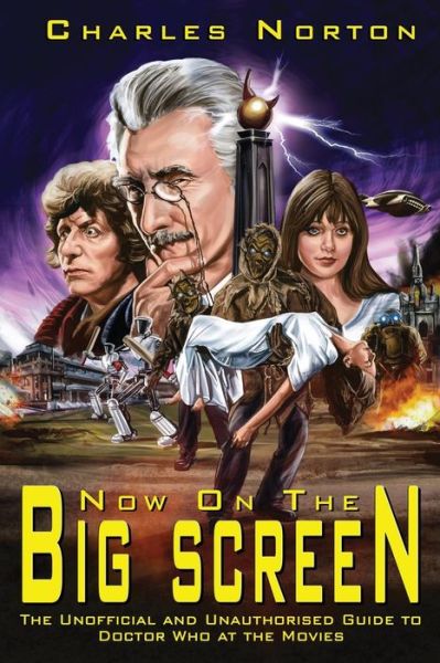 Now on the Big Screen: The Unofficial and Unauthorised Guide to Doctor Who at the Movies - Charles Norton - Bøger - Telos Publishing Ltd - 9781845839307 - 31. december 2015