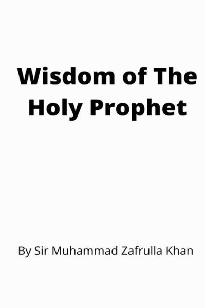 Cover for Sir Muhammad Zafrulla Khan · Wisdom of the Holy Prophet (Paperback Book) (2021)