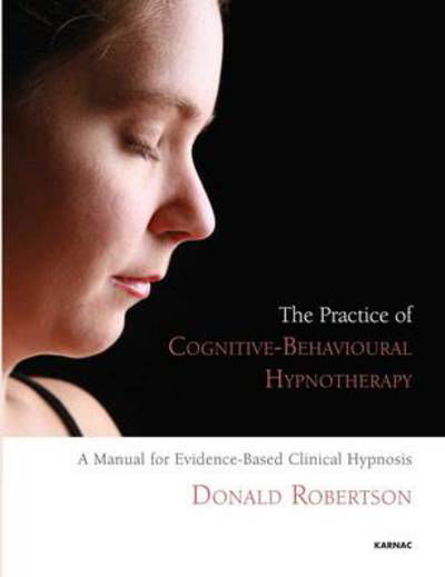 Cover for Donald Robertson · The Practice of Cognitive-Behavioural Hypnotherapy: A Manual for Evidence-Based Clinical Hypnosis (Paperback Bog) (2013)