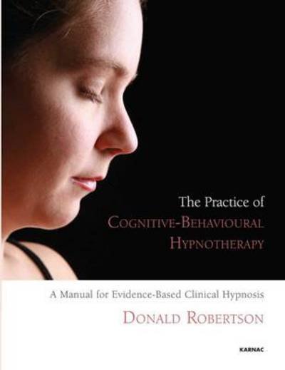 Cover for Donald Robertson · The Practice of Cognitive-Behavioural Hypnotherapy: A Manual for Evidence-Based Clinical Hypnosis (Paperback Book) (2013)