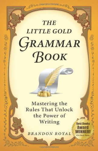 The Little Gold Grammar Book: Mastering the Rules That Unlock the Power of Writing - Brandon Royal - Books - Qualitas Publishing - 9781897393307 - March 15, 2010
