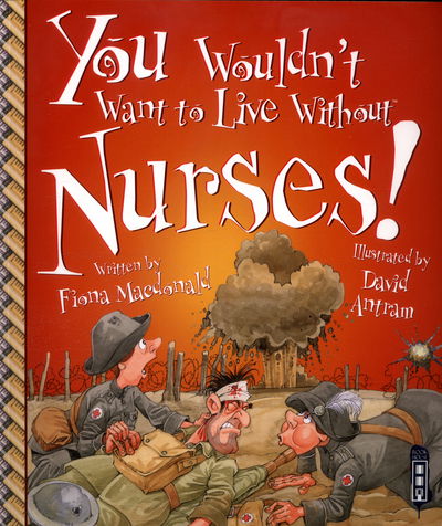 You Wouldn't Want To Live Without Nurses! - You Wouldn't Want to Live Without - Fiona Macdonald - Bøker - Salariya Book Company Ltd - 9781911242307 - 1. august 2016