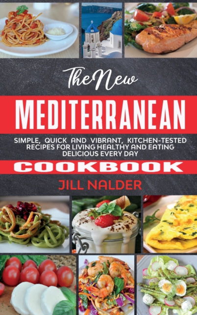 Cover for Jill Nalder · The New Mediterranean Cookbook: Simple, Quick and Vibrant, Kitchen-Tested Recipes for Living Healthy and Eating Delicious Every Day (Hardcover Book) (2021)