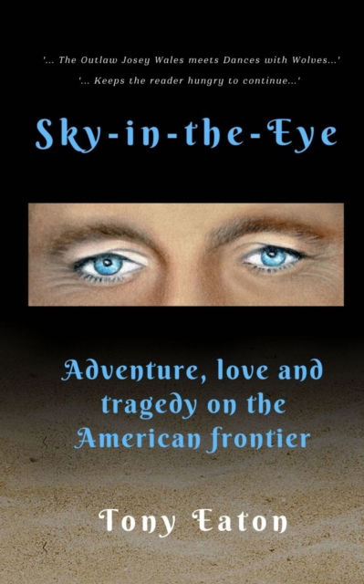 Sky-in-the-Eye: Adventure, love and tragedy on the American frontier - Tony Eaton - Books - The Conrad Press - 9781916966307 - March 12, 2024