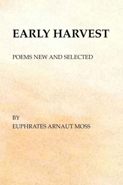 Early Harvest: Poems New and Selected - Euphrates Arnaut Moss - Libros - Unbound Content, LLC - 9781936373307 - 8 de agosto de 2014