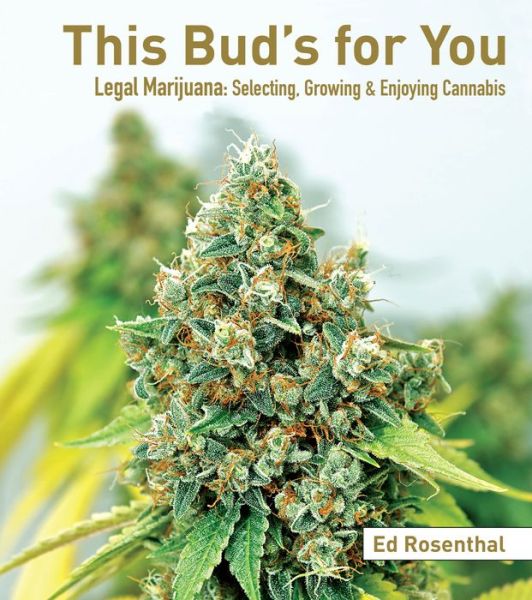 This Bud's For You: Selecting, Growing & Enjoying Legal Marijuana - Ed Rosenthal - Books - Quick American a division of Quick Tradi - 9781936807307 - March 30, 2017