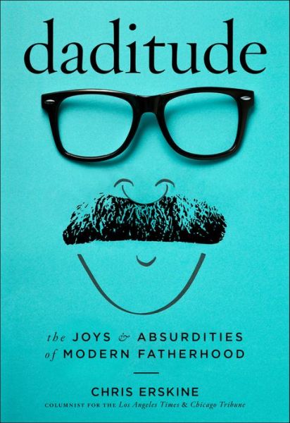 Cover for Chris Erskine · Daditude: The Joys &amp; Absurdities of Modern Fatherhood (Inbunden Bok) (2018)