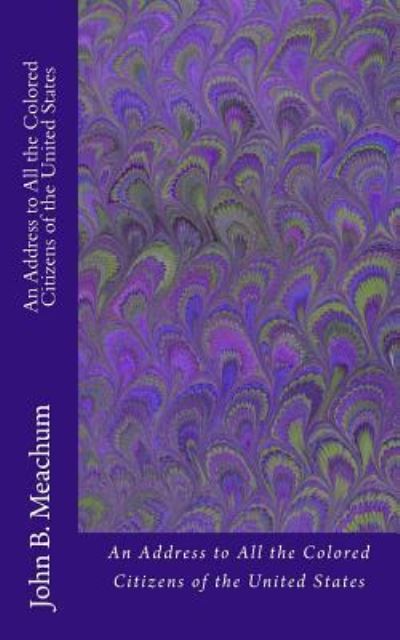 An Address to All the Colored Citizens of the United States - John B Meachum - Books - Historic Publishing - 9781946640307 - September 9, 2017