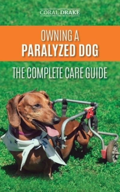 Cover for Coral Drake · Owning a Paralyzed Dog - The Complete Care Guide (Hardcover Book) (2019)