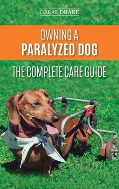 Owning a Paralyzed Dog - The Complete Care Guide - Coral Drake - Books - LP Media Inc. - 9781952069307 - August 26, 2019