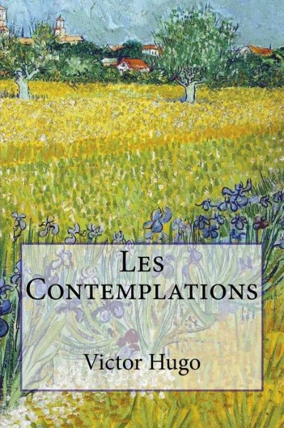 Les Contemplations - Victor Hugo - Books - Createspace Independent Publishing Platf - 9781981795307 - December 17, 2017