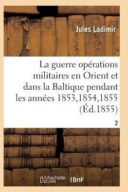 Cover for Ladimir-j · La Guerre, Histoire Complete Des Operations Militaires en Orient et Dans La Baltique T02 (Taschenbuch) (2016)