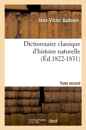 Dictionnaire Classique D'histoire Naturelle. Tome Second (Ed.1822-1831) (French Edition) - Jean-victor Audouin - Books - HACHETTE LIVRE-BNF - 9782012656307 - May 1, 2012