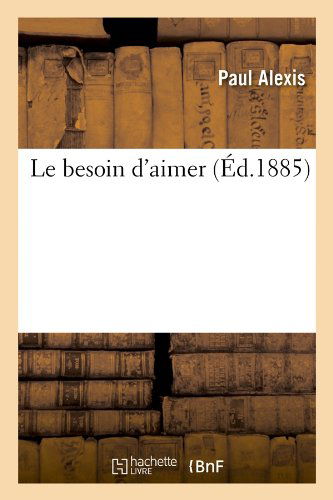 Le Besoin D'aimer (Ed.1885) (French Edition) - Paul Alexis - Livros - HACHETTE LIVRE-BNF - 9782012685307 - 1 de maio de 2012