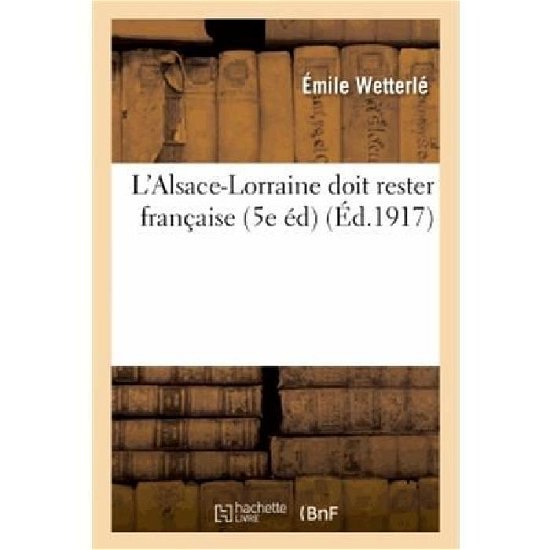 L'alsace-lorraine Doit Rester Francaise (5e Ed) (French Edition) - Wetterle-e - Books - HACHETTE LIVRE-BNF - 9782013662307 - 2013