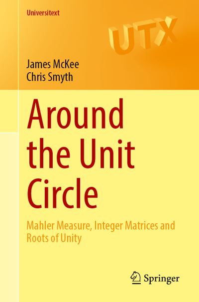 Cover for James McKee · Around the Unit Circle: Mahler Measure, Integer Matrices and Roots of Unity - Universitext (Paperback Book) [1st ed. 2021 edition] (2021)