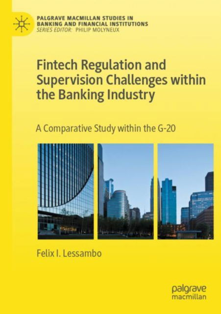 Cover for Felix I. Lessambo · Fintech Regulation and Supervision Challenges within the Banking Industry: A Comparative Study within the G-20 - Palgrave Macmillan Studies in Banking and Financial Institutions (Paperback Book) [2023 edition] (2024)