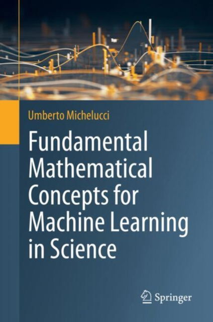 Cover for Umberto Michelucci · Fundamental Mathematical Concepts for Machine Learning in Science (Hardcover bog) [2024 edition] (2024)