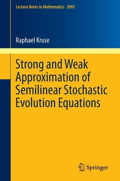 Raphael Kruse · Strong and Weak Approximation of Semilinear Stochastic Evolution Equations - Lecture Notes in Mathematics (Paperback Book) [2014 edition] (2013)