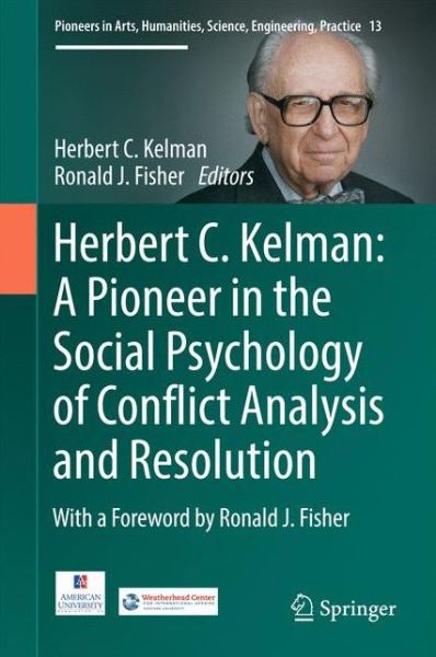 Herbert C. Kelman: A Pioneer in the Social Psychology of Conflict Analysis and Resolution - Pioneers in Arts, Humanities, Science, Engineering, Practice (Hardcover Book) [1st ed. 2016 edition] (2017)