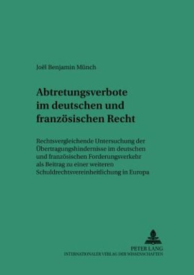 Cover for Joel Benjamin Munch · Abtretungsverbote Im Deutschen Und Franzoesischen Recht: Rechtsvergleichende Untersuchung Der Uebertragungshindernisse Im Deutschen Und Franzoesischen Forderungsverkehr ALS Beitrag Zu Einer Weiteren Schuldrechtsvereinheitlichung in Europa - Saarbruecker S (Paperback Book) [German edition] (2001)