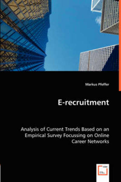 E-recruitment: Analysis of Current Trends Based on an Empirical Survey Focussing on Online Career Networks - Markus Pfeffer - Livros - VDM Verlag - 9783639032307 - 29 de maio de 2008
