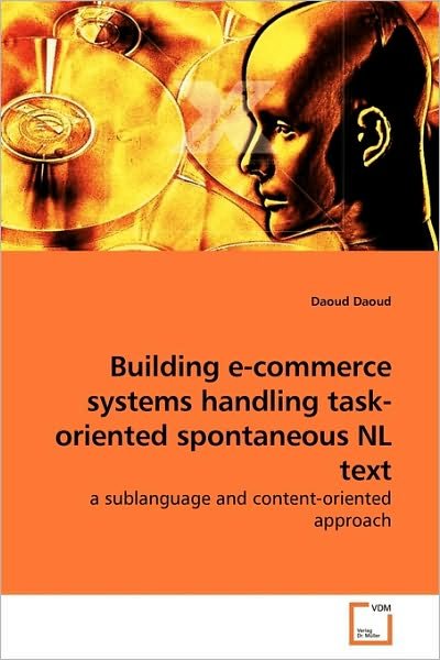 Cover for Daoud Daoud · Building E-commerce Systems Handling Task-oriented Spontaneous Nl Text: a Sublanguage and Content-oriented Approach (Paperback Book) (2009)