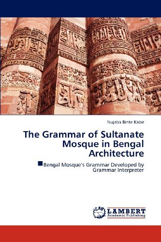 Cover for Nujaba Binte Kabir · The Grammar of Sultanate Mosque in Bengal Architecture: Bengal Mosque's Grammar Developed by Grammar Interpreter (Paperback Book) (2012)