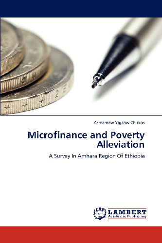 Cover for Asmamaw Yigzaw Chirkos · Microfinance and Poverty Alleviation: a Survey in Amhara Region of Ethiopia (Paperback Book) (2012)