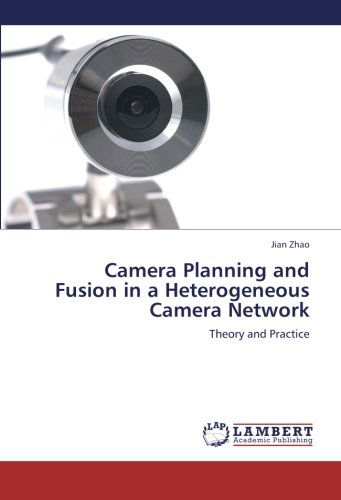 Camera Planning and Fusion in a Heterogeneous Camera Network: Theory and Practice - Jian Zhao - Books - LAP LAMBERT Academic Publishing - 9783659212307 - September 4, 2012