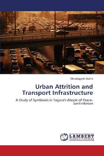 Cover for Dhrubajyoti Dutta · Urban Attrition and Transport Infrastructure: a Study of Symbiosis in Tagore's Abode of Peace- Santiniketan (Pocketbok) (2013)