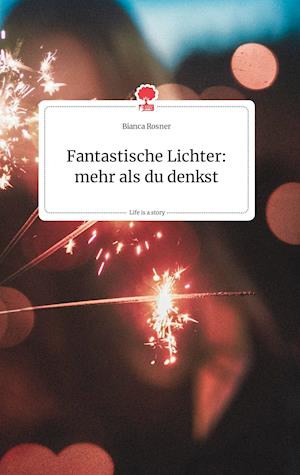 Cover for Bianca Rosner · Fantastische Lichter: mehr als du denkst. Life is a Story - story.one (Hardcover Book) (2021)