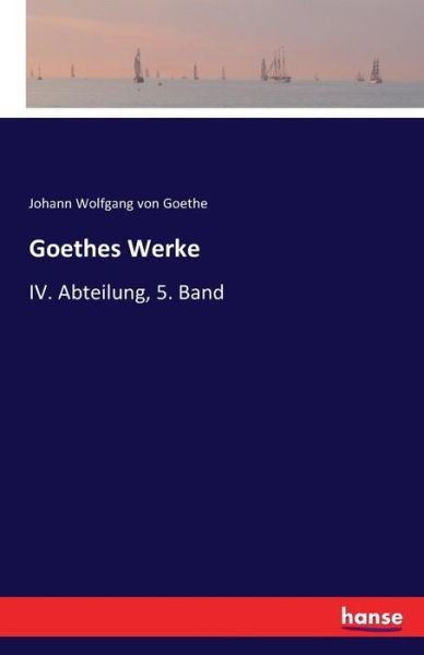 Cover for Johann Wolfgang Von Goethe · Goethes Werke: IV. Abteilung, 5. Band (Paperback Book) (2016)