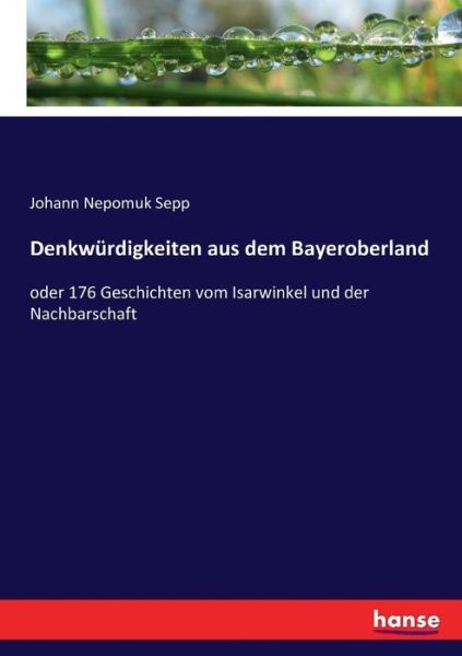 Cover for Johann Nepomuk Sepp · Denkwurdigkeiten aus dem Bayeroberland: oder 176 Geschichten vom Isarwinkel und der Nachbarschaft (Paperback Book) (2021)