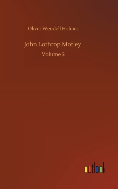 Cover for Oliver Wendell Holmes · John Lothrop Motley: Volume 2 (Hardcover Book) (2020)