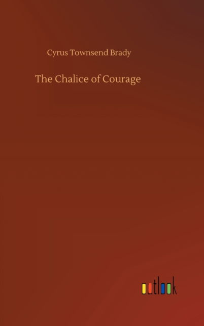 Cover for Cyrus Townsend Brady · The Chalice of Courage (Hardcover Book) (2020)