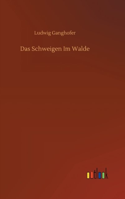 Das Schweigen Im Walde - Ludwig Ganghofer - Livres - Outlook Verlag - 9783752397307 - 16 juillet 2020