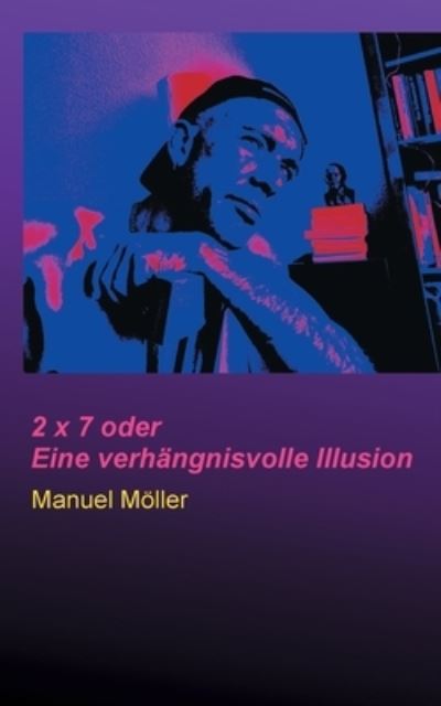 Cover for Manuel Moeller · 2 x 7 oder Eine verhangnisvolle Illusion (Paperback Book) (2020)