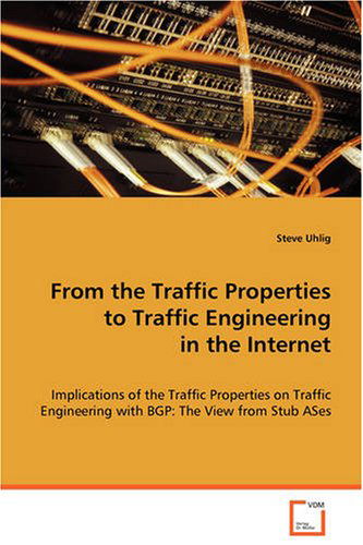Cover for Steve Uhlig · From the Traffic Properties to Traffic Engineering Inthe Internet: Implications of the Traffic Properties Ontraffic Engineering with Bgp: the View from Stub Ases. (Paperback Book) (2008)
