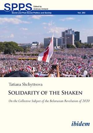 Cover for Tatyana Shchyttsova · Solidarity of the Shaken: On the Collective Subject of the Belarusian Revolution of 2020 - Soviet and Post-Soviet Politics and Society (Paperback Book) (2025)