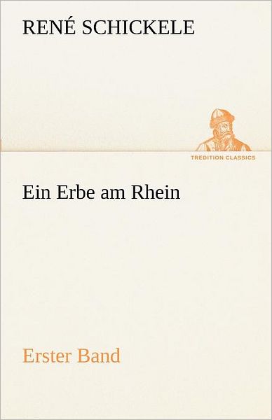 Ein Erbe Am Rhein - Erster Band (Tredition Classics) (German Edition) - René Schickele - Książki - tredition - 9783842416307 - 7 maja 2012