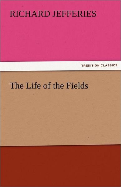Cover for Richard Jefferies · The Life of the Fields (Tredition Classics) (Taschenbuch) (2011)