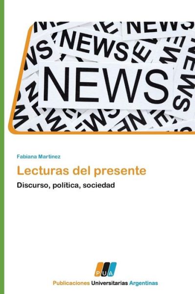 Lecturas Del Presente: Discurso, Política, Sociedad - Fabiana Martinez - Books - PUBLICACIONES UNIVERSITARIAS ARGENTINAS - 9783845460307 - September 20, 2011