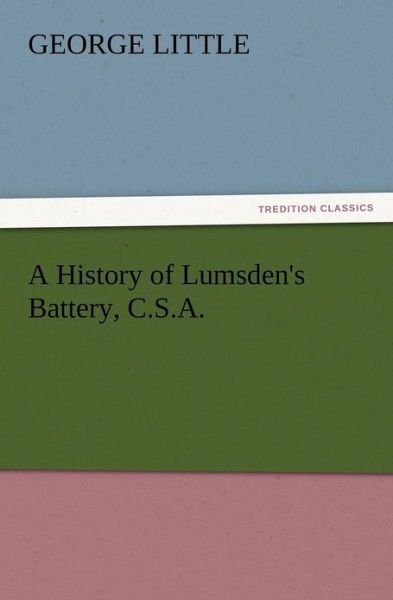 A History of Lumsden's Battery, C.s.a. - George Little - Kirjat - TREDITION CLASSICS - 9783847213307 - keskiviikko 12. joulukuuta 2012