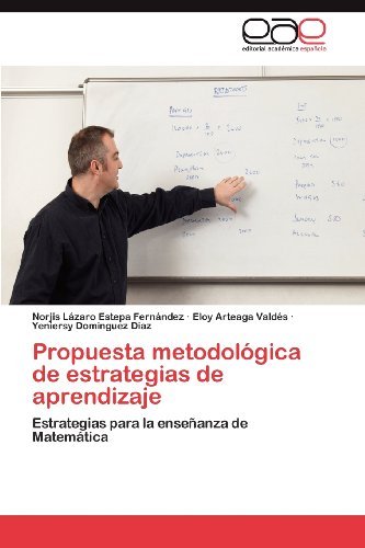 Cover for Yeniersy Dominguez Diaz · Propuesta Metodológica De Estrategias De Aprendizaje: Estrategias Para La Enseñanza De Matemática (Paperback Book) [Spanish edition] (2012)