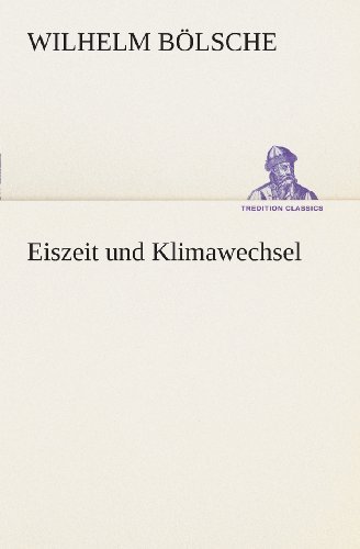 Cover for Wilhelm Bölsche · Eiszeit Und Klimawechsel (Tredition Classics) (German Edition) (Paperback Book) [German edition] (2013)