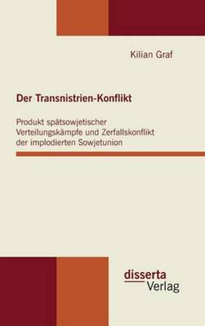 Cover for Kilian Graf · Der Transnistrien-konflikt: Produkt Spätsowjetischer Verteilungskämpfe Und Zerfallskonflikt Der Implodierten Sowjetunion (Hardcover Book) [German edition] (2010)