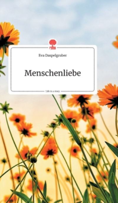 Cover for Eva Daspelgruber · Menschenliebe. Life is a Story - story.one (Hardcover Book) (2020)